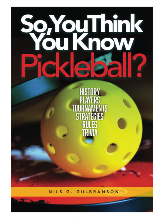 So, You Think You Know Pickleball?: History, Players, Tournaments, Strategies, Rules, Trivia